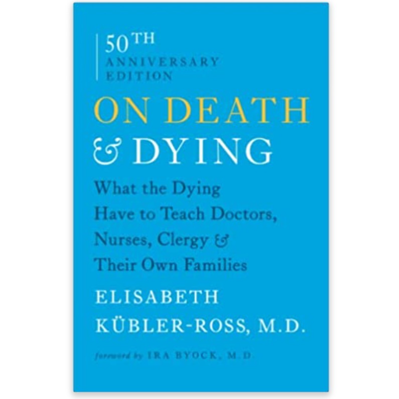 On Death and Dying: What the Dying Have to Teach Doctors, Nurses, Clergy and Their Own Families